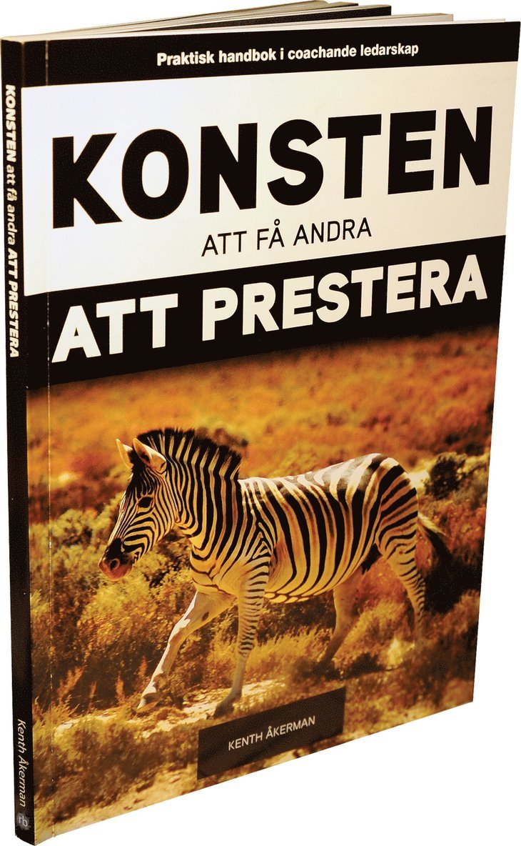 Kenth Åkerman - Konsten att få andra att prestera : praktisk handbok i coachande ledarskap, Inbunden
