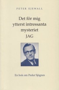 bokomslag Det för mig ytterst intressanta mysteriet jag : en bok om Peder Sjögren