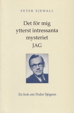 Peter Ejewall - Det för mig ytterst intressanta mysteriet jag : en bok om Peder Sjögren, Häftad