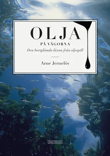 Arne Jernelöv - Olja på vågorna : den bortglömda läxan från oljespill, Häftad