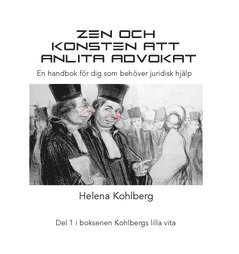 Helena Kohlberg - Zen och konsten att anlita en advokat : en handbok för dig som behöver juridisk hjälp, Inbunden