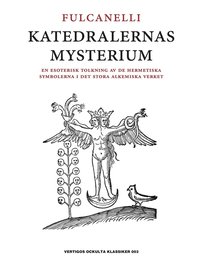 bokomslag Katedralernas mysterium : en esoterisk tolkning av de hermetiska symbolerna i det stora alkemiska verket