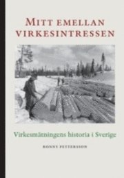 bokomslag Mitt emellan virkesintressen : virkesmätningens historia i Sverige