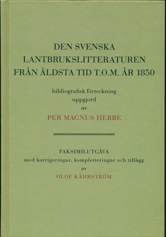 bokomslag Den svenska lantbrukslitteraturen från äldsta tid t.o.m. 1850 bibliografisk förteckning uppgjord av Per Magnus Hebbe. faksimilutgåva med korrigeringar, kompletteringar och tilllägg av Olof Kåhrström