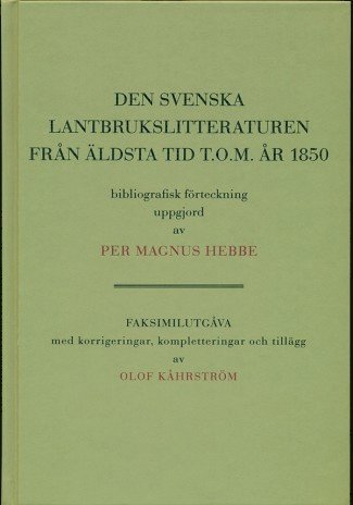 Per Magnus Hebbe - Den svenska lantbrukslitteraturen från äldsta tid t.o.m. 1850 bibliografisk förteckning uppgjord av Per Magnus Hebbe. faksimilutgåva med korrigeringar, kompletteringar och tilllägg av Olof Kåhrström, Inbunden