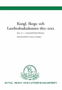 bokomslag Kungl Skogs- och Lantbruksakademien 1812-2012 : Ledamotsmatrikel Del B