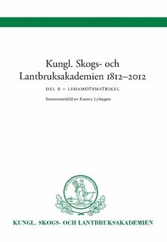 bokomslag Kungl Skogs- och Lantbruksakademien 1812-2012 : Ledamotsmatrikel Del B