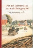 bokomslag För den värmländska lanthushållningens väl : landshövdingar, akademiker och hushållningssällskap i arbete för agrar modernisering 1790-1820 skildrat i samtida och nyskrivna texter