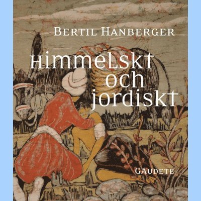 Bertil Hanberger - Himmelskt och jordiskt, Inbunden