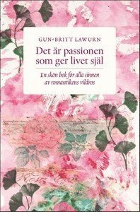 bokomslag Det är passionen som ger livet själ : en skön bok för alla sinnen av romantikens vildros