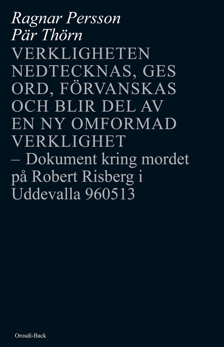 Ragnar Persson, Pär Thörn - Verkligheten nedtecknas, ges ord, förvanskas och blir del av en ny omformad verklighet : dokument kring mordet på Robert Risberg i Uddevalla 960513, Häftad