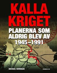 bokomslag Kalla kriget : planerna som aldrig blev av 1945-1991