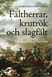 bokomslag Fältherrar, krutrök och slagfält : europeiska krig 1650-1813