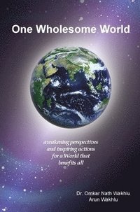 bokomslag One Wholesome World: awakening perspectives and inspiring actions for a World that benefits all