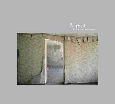 Kristina Berggren, Merja Diaz - Pripyat : tusen år av ensamhet = a thousand years of solitude, Inbunden