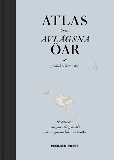 Judith Schalansky - Atlas över avlägsna öar : femtio öar som jag aldrig besökt och aldrig kommer att besöka, Inbunden