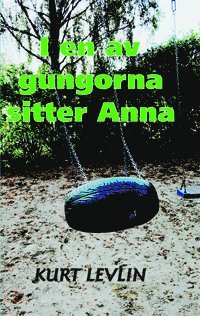 Kurt Levlin - I en av gungorna sitter Anna, Inbunden