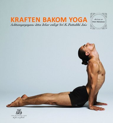 Petri Räisänen - Kraften bakom yoga - Ashtangayogans åtta delar enligt Sri K. Pattabhi Jois, Inbunden