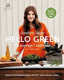 Josefine Jäger - Hello green : ett äventyr i växtriket : enkla och näringsrika recept med mycket smak, Inbunden