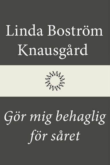 Linda Boström Knausgård - Gör mig behaglig för såret, Inbunden