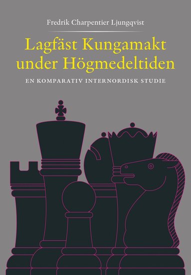 Fredrik Charpentier Ljungqvist - Lagfäst Kungamakt under Högmedeltiden – En komparativ internnordisk studie, Inbunden