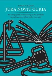 bokomslag Jura Novit Curia - En rättsgenetisk undersökning av den juridiska metodlärans utveckling under 1800-talet