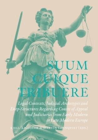 Kjell Å Modéer, Martin Sunnqvist - Suum Cuique Tribuere - Legal contexts, Judicial Archetypes and Deep-Structures Regarding Courts of Appeal and Judiciaries from Early Modern to Late Modern Europe, Inbunden