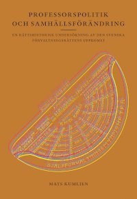 bokomslag Professorspolitik och samhällsförändring - En rättshistorisk undersökning av den svenska förvaltningsrättens uppkomst