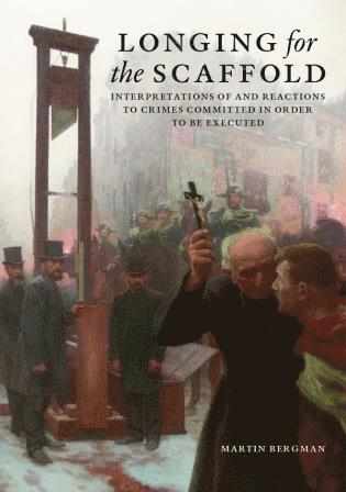 Longing for the Scaffold - Interpretations of and Reactions to Crimes Committed in Order to be Executed 1