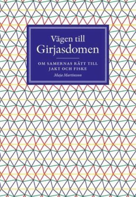 Maja Martinsson - Vägen till Girjasdomen : om samernas rätt till jakt och fiske, Inbunden