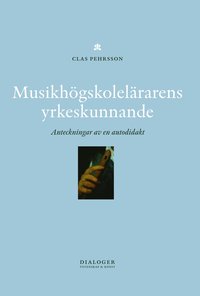 bokomslag Musikhögskolelärarens yrkeskunnande : anteckningar av en autodidakt