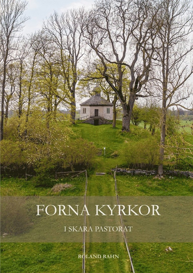 Roland Rahn - Forna kyrkor i Skara Pastorat, Inbunden
