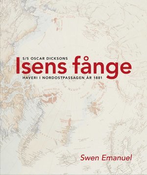 Swen Emanuel - Isens fånge : S/S Oscar Dicksons haveri i Nordostpassagen år 1881, Inbunden