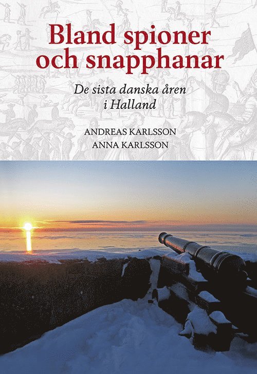 Andreas Karlsson, Anna Karlsson - Bland spioner och snapphanar - De sista danska åren i Halland, Inbunden