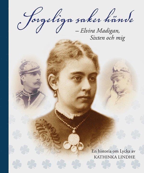 Kathinka Lindhe - Sorgeliga saker hände : Elvira Madigan, Sixten och mig, Inbunden