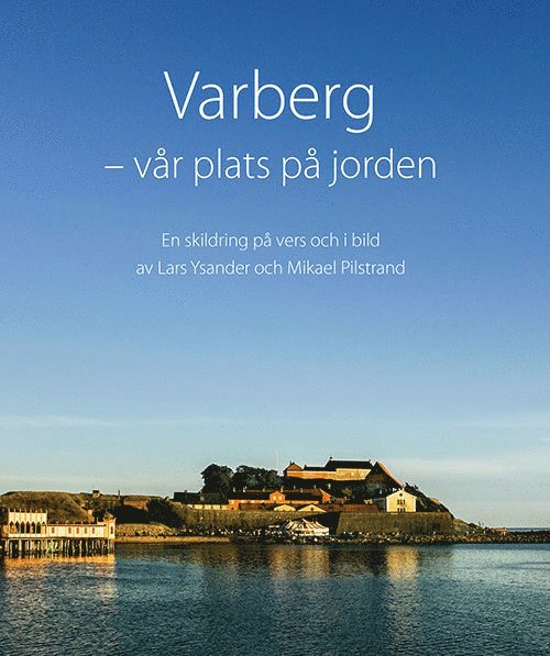 Lars Ysander, Mikael Pilstrand - Varberg - vår plats på jorden. En skildring på vers och i bild, Inbunden