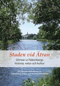bokomslag Staden vid Ätran - Glimtar ur Falkenbergs historia, natur och kultur