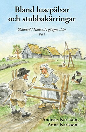 Andreas Karlsson, Anna Karlsson - Bland lusepälsar och stubbakärringar : skällsord i Halland i gångna tider. Del 1, Inbunden