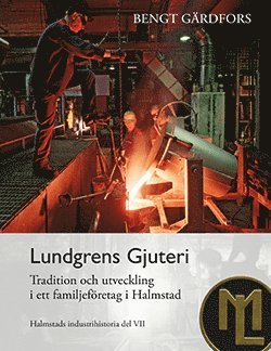 Bengt Gärdfors - Lundgrens Gjuteri - Tradition och utveckling i ett familjeföretag i Halmstad, Inbunden