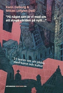 Lena Andersson, Róbert Blaško, Göran Dahlberg, Karin Dalborg, Rasmus Fleischer, Kerstin Jeding, Anna Johansen Fridén, David Karlsson, Ong Keng Sen, Anu Kivilo, Lars Lindkvist, Mikael Löfgren, Joy Mboya, Sigrid Niemer, Archana Prasad, Olha Reiter, Paulina de los Reyes, Julia Romanowska, Sven Rånlund, Kenneth Olumuyiwa Tharp, Sarah Thelwall, Chris Torch, Nina Wester - "På något sätt är vi med om att skapa världen på nytt..." : 21 texter om att jobba med konst och kultur, Pocket