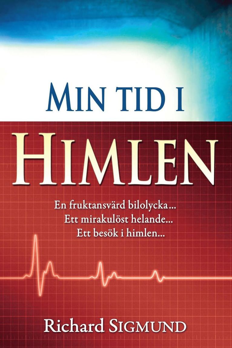Richard Sigmund - Min tid i himlen : en fruktansvärd bilolycka, ett mirakulöst helande, ett besök i himlen, Häftad