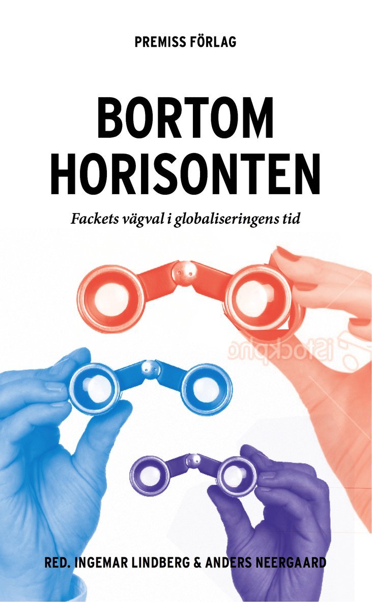 Ingemar Lindberg, Anders Neergaard, Erik Bengtsson, Niklas Egels-Zandén, Anders Kjellberg, Irene Molina, Diana Mulinari, Magnus Ryner, Nora Räthzel, Bernt Schiller, Jonas Sjölander, Aina Tollefsen, David Uzzell - Bortom horisonten : fackets vägval i globaliseringens tid, Häftad