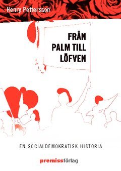 bokomslag Från Palm till Löfven : en socialdemokratisk historia