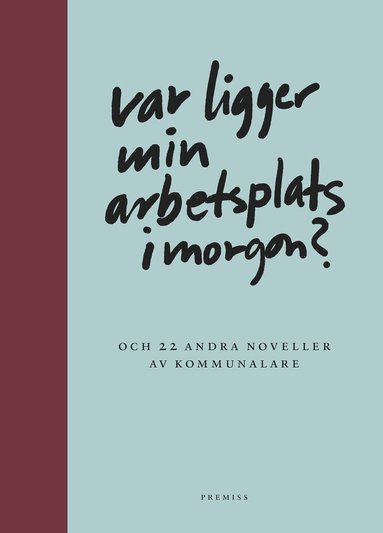 Liv Beckström, Annika Edin, Jimmy Eriksson, Bilbo Göransson, Catrin Jansson, Sofia Klockars, Daniel Lehto, Fatmir Lleshi, Frida Lundgren, Lena Lundvall, Johanna Magnusson, Anna-Lena Malm, Anna Nilsson, Katarina Nilsson, Yvonne Ojala, Mattias Persson, Tina Sjöblom, Mattias Stolt, Lars Svedberg, Jenny Svederfelt, Agneta Thomasin Svensson, Helena Wallén - Var ligger min arbetsplats i morgon? : och 22 andra noveller av kommunalare, Inbunden