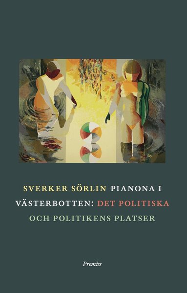 Sverker Sörlin - Pianona i Västerbotten : det politiska och politikens platser, Häftad