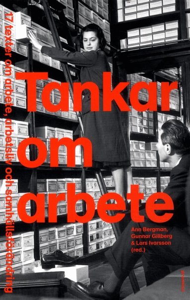 Ann Ch. Bergman, Gunnar Gillberg, Lars Ivarsson, Lena Abrahamsson, Göran Ahrne, Gunnar Aronsson, Jonas Axelsson, Birgitta Eriksson, Bengt Furåker, Lena Gonäs, Maiwor Grundh, Henrietta Huzell, Kristina Håkansson, Tommy Isidorsson, Jan Johansson, Jörg W. Kirchhoffeer, Camilla Kylin, Patrik Larsson, Margareta Oudhuis, Åke Sandberg, Egil J. Skorstad - Tankar om arbete : 17 texter om arbete, arbetsliv och samhällsförändring, Häftad