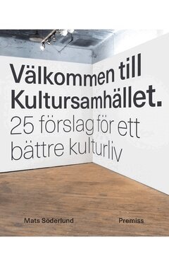 Mats Söderlund - Välkommen till Kultursamhället : 25 förslag för ett bättre kulturliv, Häftad