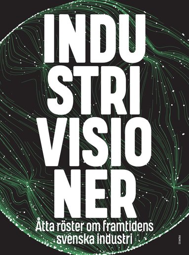 Ola Asplund, Lisa Pelling, Po Tidholm, Lena Abrahamsson, Felix Lundmark, Gabriela Pichler, Tuula Teeri, Christer Karlsson - Industrivisioner : åtta röster om framtidens svenska industri, Häftad