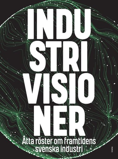 bokomslag Industrivisioner : åtta röster om framtidens svenska industri