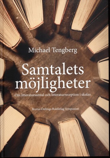 Michael Tengberg - Samtalets möjligheter : om litteratursamtal och litteraturreception i skolan, Inbunden